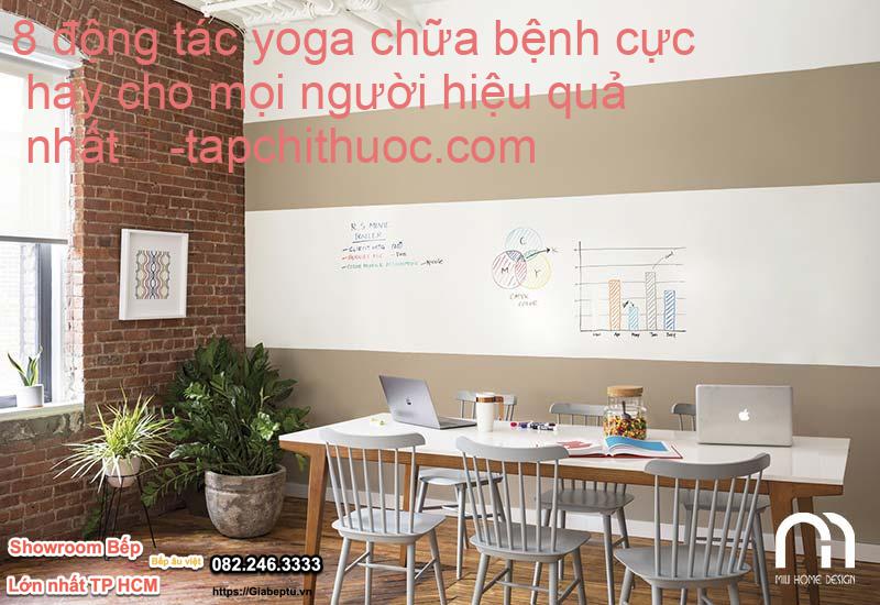 8 động tác yoga chữa bệnh cực hay cho mọi người hiệu quả nhất
- tapchithuoc.com