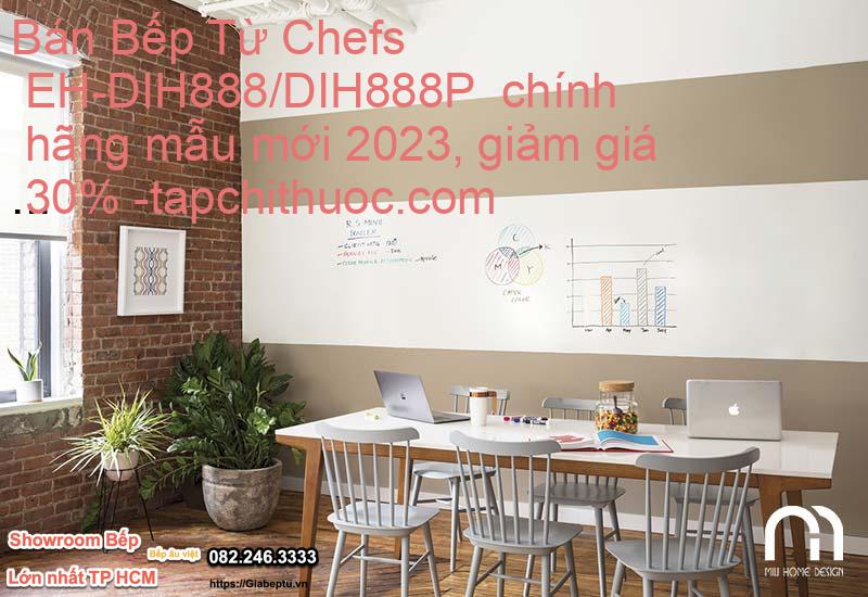 Bán Bếp Từ Chefs EH-DIH888/DIH888P  chính hãng mẫu mới 2023, giảm giá 30%