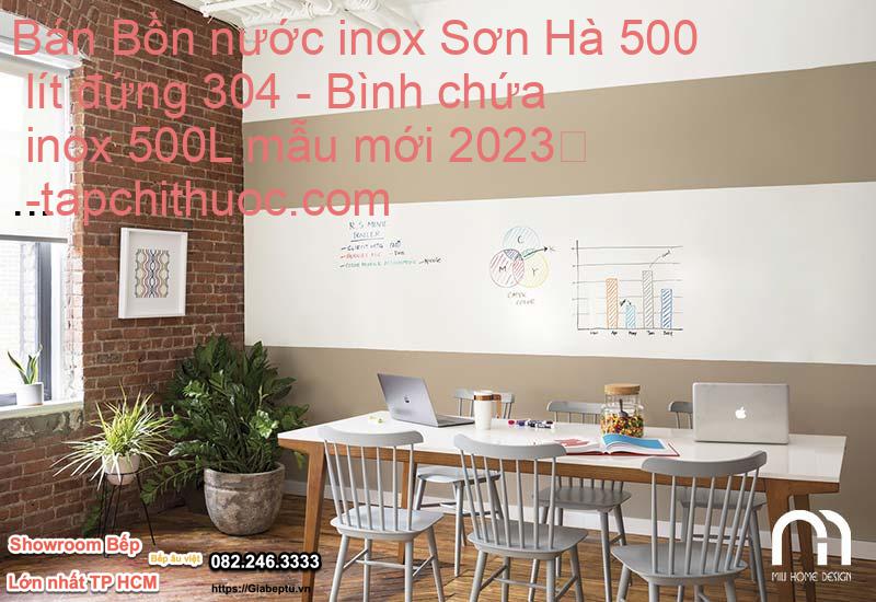 Bán Bồn nước inox Sơn Hà 500 lít đứng 304 - Bình chứa inox 500L mẫu mới 2023
