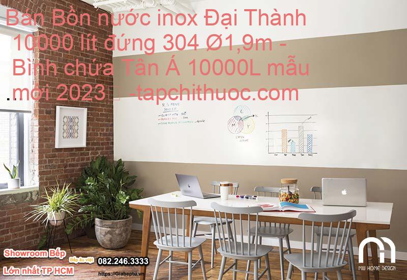 Bán Bồn nước inox Đại Thành 10000 lít đứng 304 Ø1,9m - Bình chứa Tân Á 10000L mẫu mới 2023
