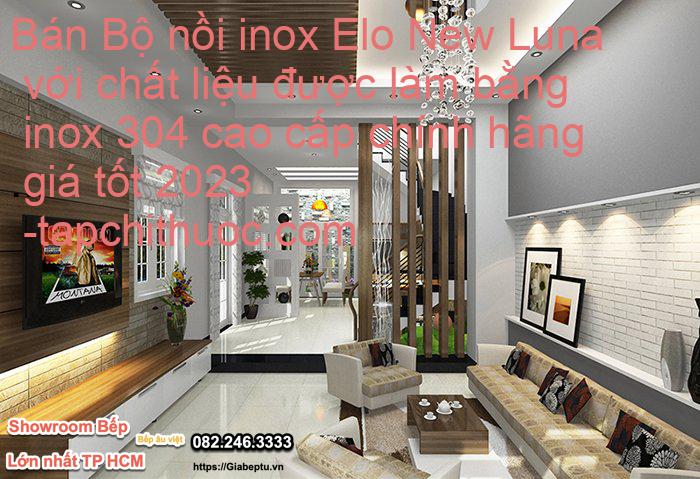 Bán Bộ nồi inox Elo New Luna với chất liệu được làm bằng inox 304 cao cấp chính hãng giá tốt 2023- tapchithuoc.com