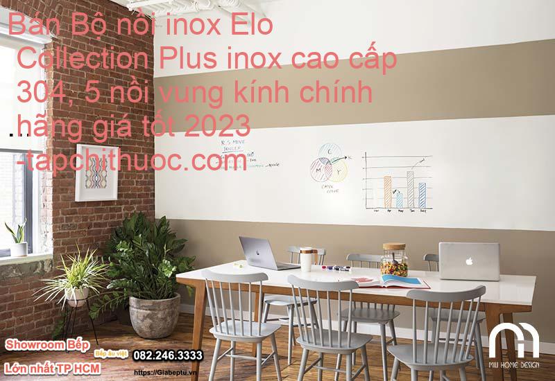 Bán Bộ nồi inox Elo Collection Plus inox cao cấp 304, 5 nồi vung kính chính hãng giá tốt 2023
