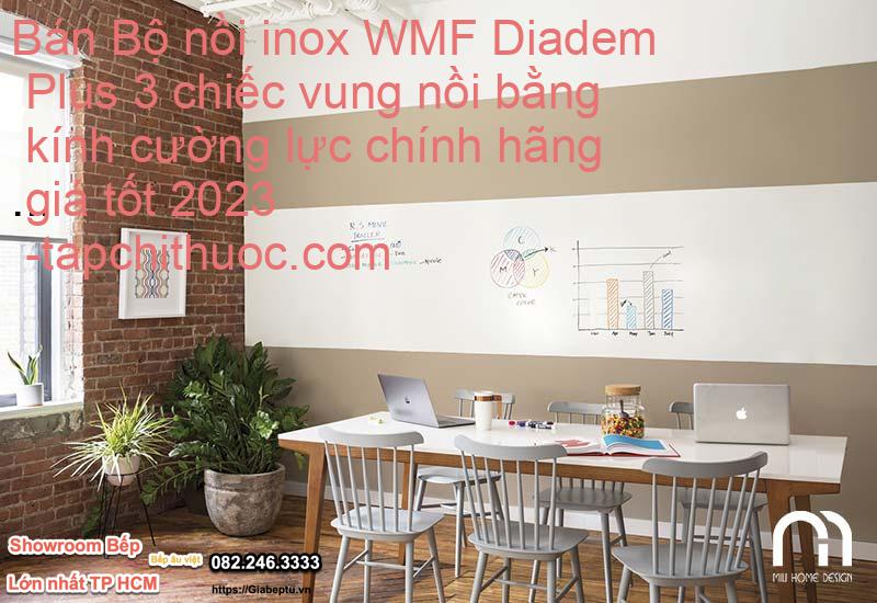 Bán Bộ nồi inox WMF Diadem Plus 3 chiếc vung nồi bằng kính cường lực chính hãng giá tốt 2023- tapchithuoc.com