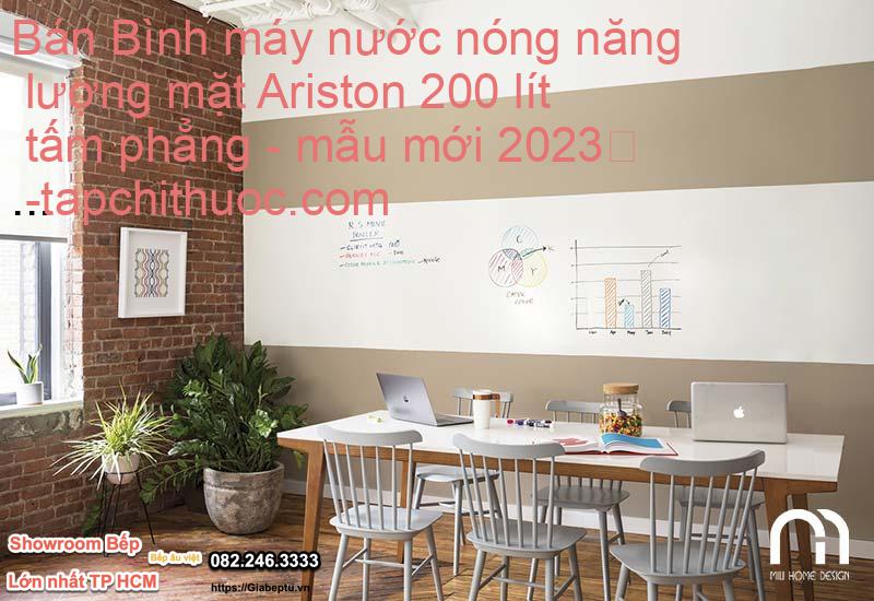 Bán Bình máy nước nóng năng lượng mặt Ariston 200 lít tấm phẳng - mẫu mới 2023
- tapchithuoc.com