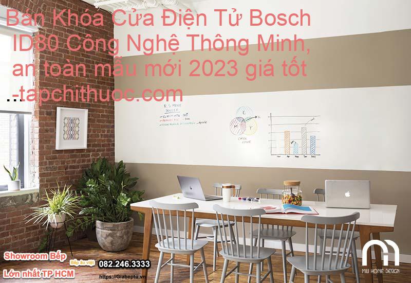 Bán Khóa Cửa Điện Tử Bosch ID80 Công Nghệ Thông Minh, an toàn mẫu mới 2023 giá tốt- tapchithuoc.com
