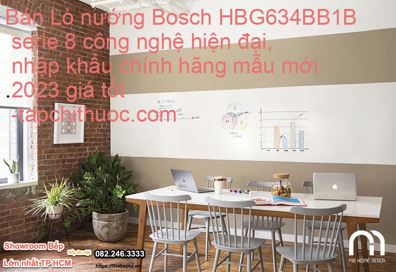 Bán Lò nướng Bosch HBG634BB1B serie 8 công nghệ hiện đại, nhập khẩu chính hãng mẫu mới 2023 giá tốt