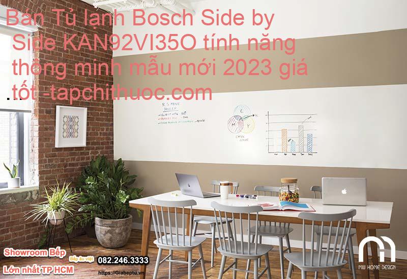 Bán Tủ lạnh Bosch Side by Side KAN92VI35O tính năng thông minh mẫu mới 2023 giá tốt