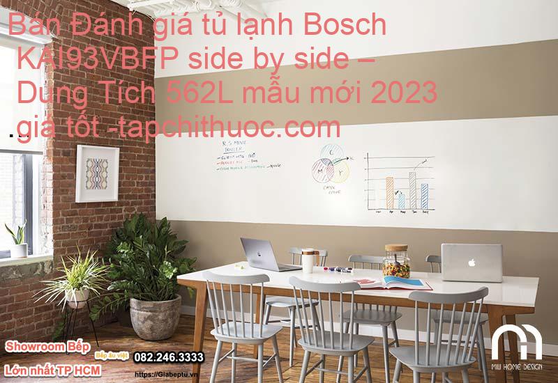 Bán Đánh giá tủ lạnh Bosch KAI93VBFP side by side – Dung Tích 562L mẫu mới 2023 giá tốt