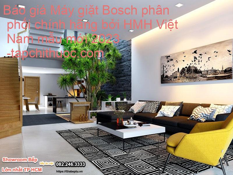 Báo giá Máy giặt Bosch phân phối chính hãng bởi HMH Việt Nam mẫu mới 2023- tapchithuoc.com