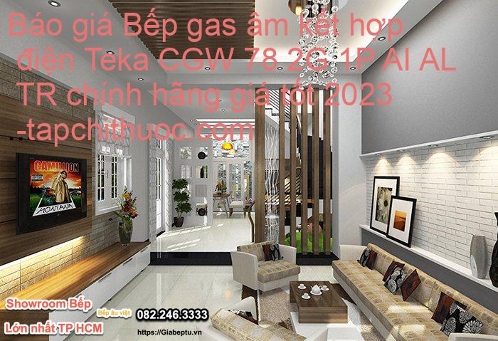 Báo giá Bếp gas âm kết hợp điện Teka CGW 78 2G 1P AI AL TR chính hãng giá tốt 2023- tapchithuoc.com