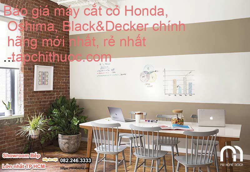 Báo giá máy cắt cỏ Honda, Oshima, Black&Decker chính hãng mới nhất, rẻ nhất