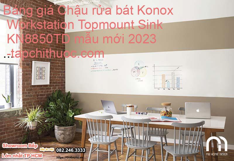 Bảng giá Chậu rửa bát Konox Workstation Topmount Sink KN8850TD mẫu mới 2023